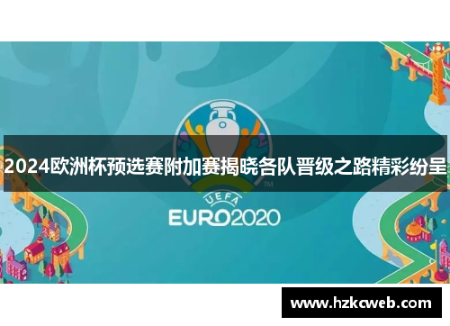 2024欧洲杯预选赛附加赛揭晓各队晋级之路精彩纷呈