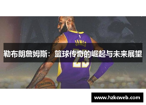 勒布朗詹姆斯：篮球传奇的崛起与未来展望