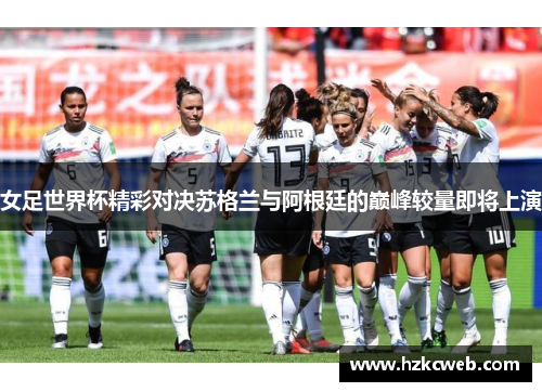 女足世界杯精彩对决苏格兰与阿根廷的巅峰较量即将上演