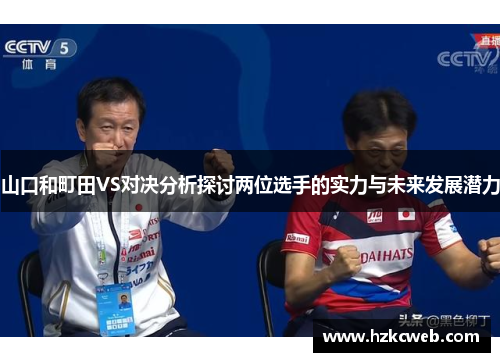 山口和町田VS对决分析探讨两位选手的实力与未来发展潜力