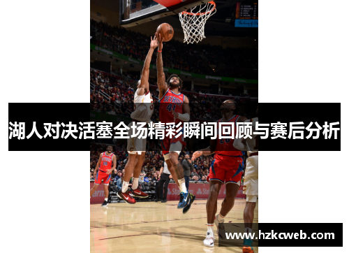 湖人对决活塞全场精彩瞬间回顾与赛后分析