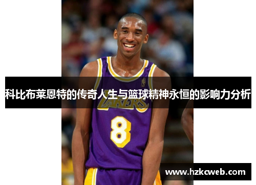 科比布莱恩特的传奇人生与篮球精神永恒的影响力分析