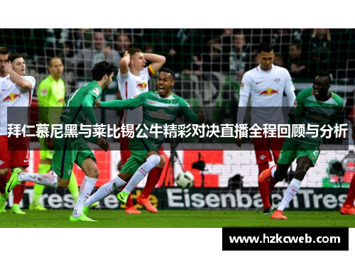 拜仁慕尼黑与莱比锡公牛精彩对决直播全程回顾与分析